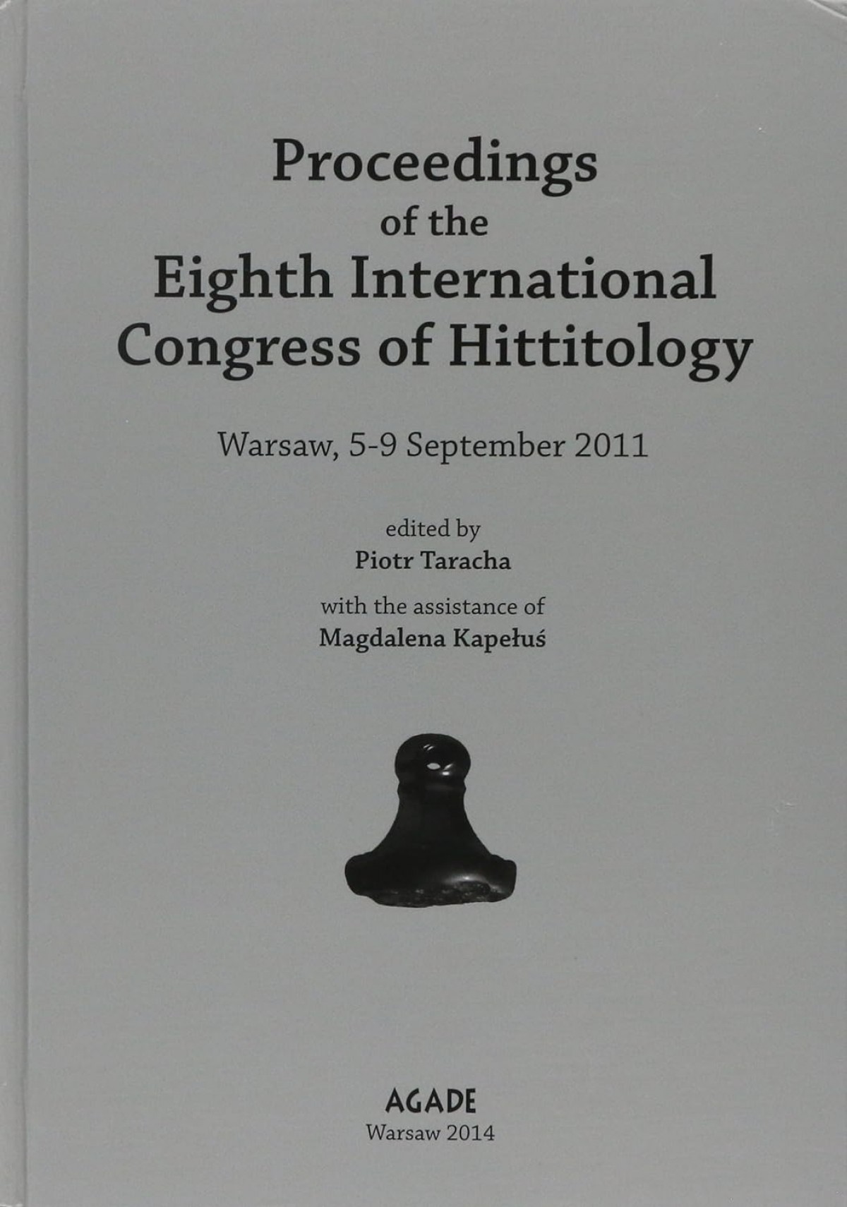 Proceedings of the Eighth International Congress of Hittitology, Warsaw, 5-9 September 2011 Proceedings of the Eighth International Congress of Hittitology, Warsaw, 5-9 September 2011