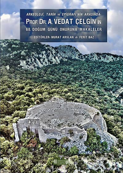 Prof. Dr.  A. Vedat Çelgin'in 68. Doğum Günü Onuruna Makaleler - Arkeoloji, Tarih ve Epigrafinin Arasında