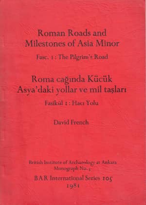 Roma Çağında Küçük Asya'daki Yollar ve Mil Taşları Fasikül I: Hacı Yolu / Roman Roads and Milestones of Asia Minor Fasc. I: The Pilgrim's Road Roma Çağında Küçük Asya'daki Yollar ve Mil Taşları Fasikül I: Hacı Yolu / Roman Roads and Milestones of Asia Minor Fasc. I: The Pilgrim's Road