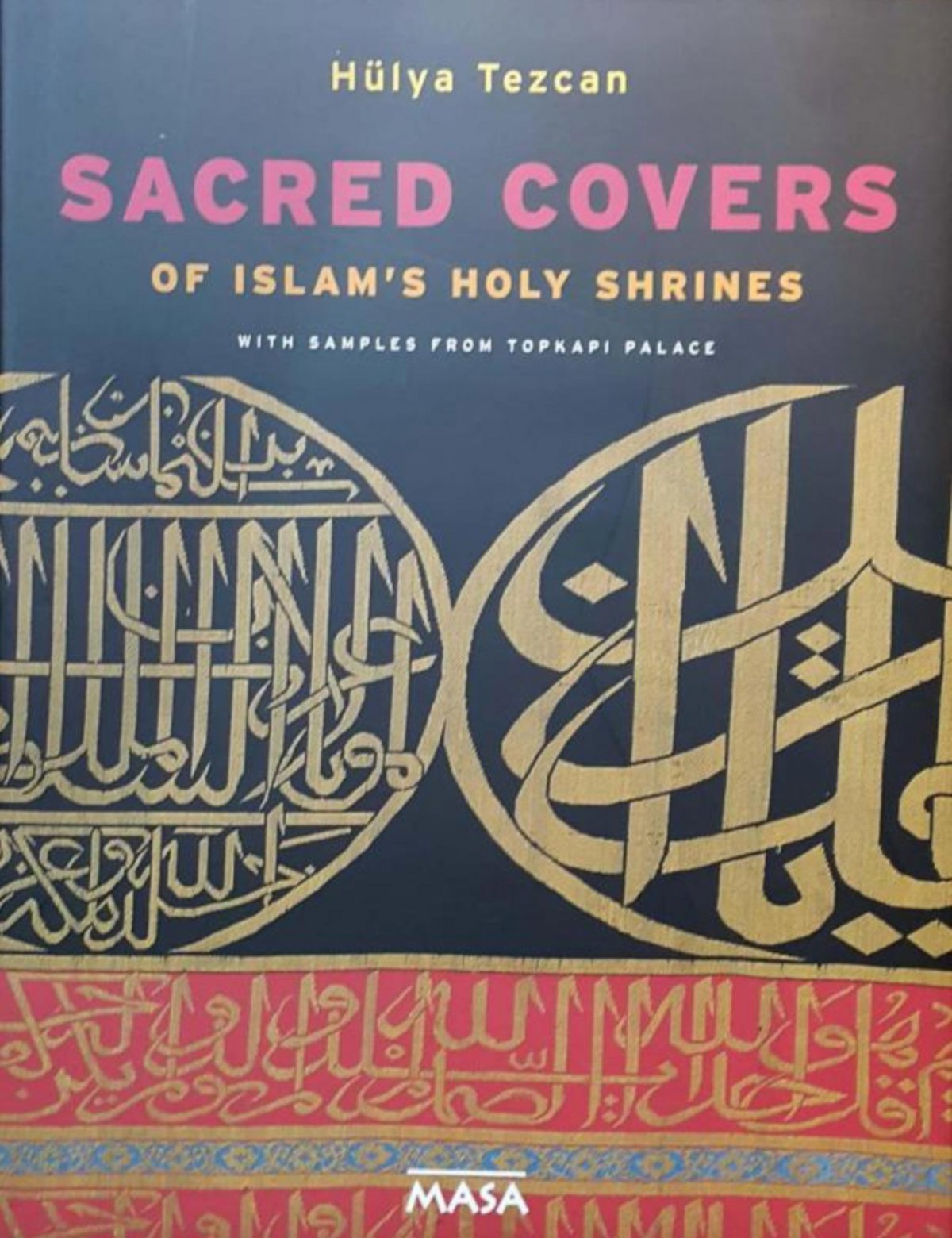 Sacred Covers of Islam's Holy Shrines with Samples From Topkapı Palace