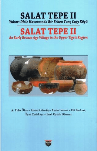 Salat Tepe II Yukarı Dicle Havzasında Bir Erken Tunç Çağı Köyü / Salat Tepe II An Early Bronze Age Village in the Upper Tigris Region Salat Tepe II Yukarı Dicle Havzasında Bir Erken Tunç Çağı Köyü / Salat Tepe II An Early Bronze Age Village in the Upper Tigris Region