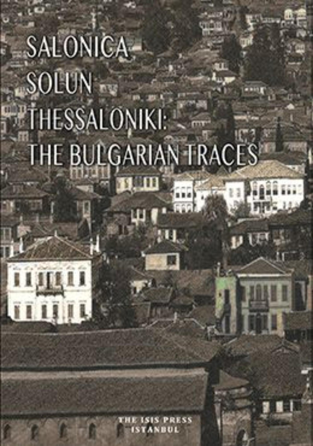 Salonica – Solun – Thessaloniki: The Bulgarian Traces Salonica – Solun – Thessaloniki: The Bulgarian Traces