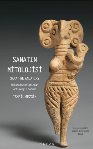 Sanatın Mitolojisi Sanat Ne Anlatır: Mağara Duvarlarından Antikçağın Sonuna Sanatın Mitolojisi Sanat Ne Anlatır: Mağara Duvarlarından Antikçağın Sonuna