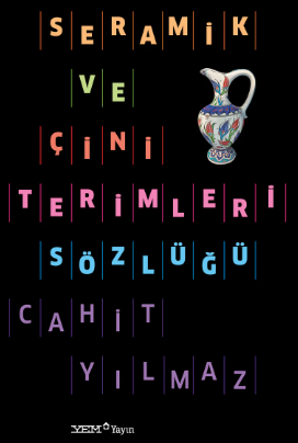 Seramik ve Çini Terimleri Sözlüğü Seramik ve Çini Terimleri Sözlüğü
