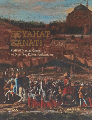 Seyahat Sanatı - Sadberk Hanım Müzesi ve Ömer Koç Koleksiyonlarından Seyahat Sanatı - Sadberk Hanım Müzesi ve Ömer Koç Koleksiyonlarından