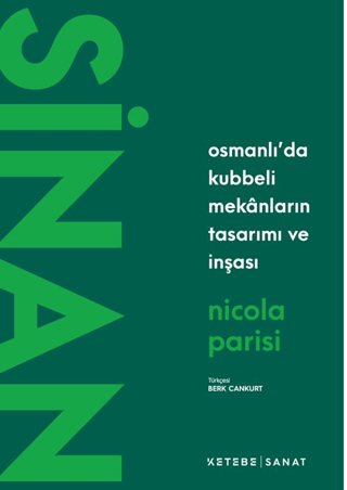 Sinan Osmanlı’da Kubbeli Mekânların Tasarımı ve İnşası Sinan Osmanlı’da Kubbeli Mekânların Tasarımı ve İnşası