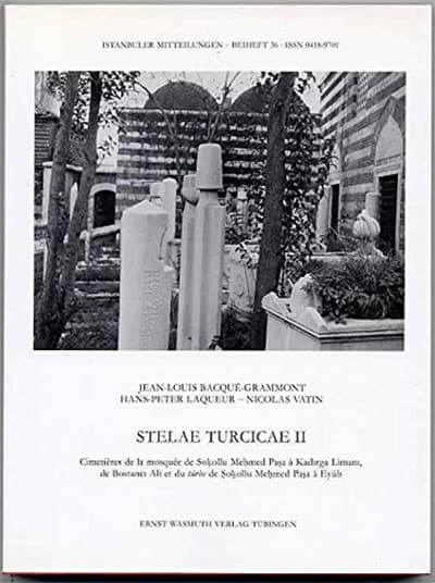 Stelae Turcicae II: Cimetieres de la mosquee de Sokollu Mehmed Pasa a Kadirga Limani, de Bostanci Ali et du turbe de Sokollu Mehmed Pasa a Eyub