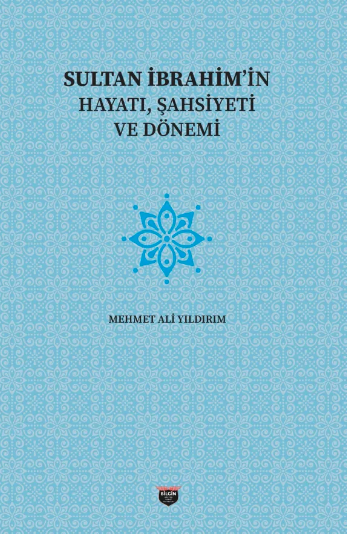 Sultan İbrahim'in Hayatı, Şahsiyeti Ve Dönemi