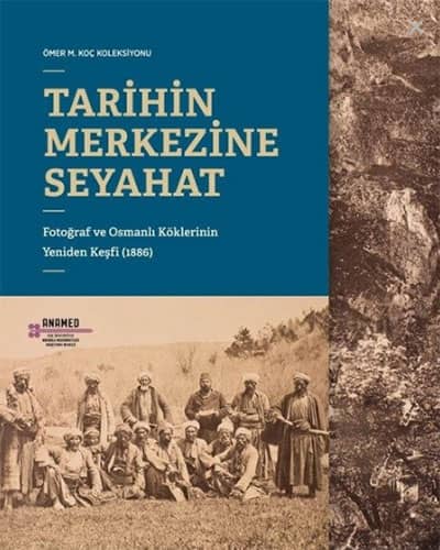 Tarihin Merkezine Seyahat. Fotoğraf ve Osmanlı Köklerinin Yeniden Keşfi (1886) Tarihin Merkezine Seyahat. Fotoğraf ve Osmanlı Köklerinin Yeniden Keşfi (1886)