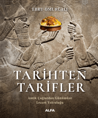Tarihten Tarifler. Antik Çağlardan Günümüze Lezzet Yolculuğu Tarihten Tarifler. Antik Çağlardan Günümüze Lezzet Yolculuğu