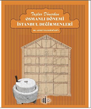 Taşlar Dönerken Osmanlı Dönemi İstanbul Değirmenleri Taşlar Dönerken Osmanlı Dönemi İstanbul Değirmenleri