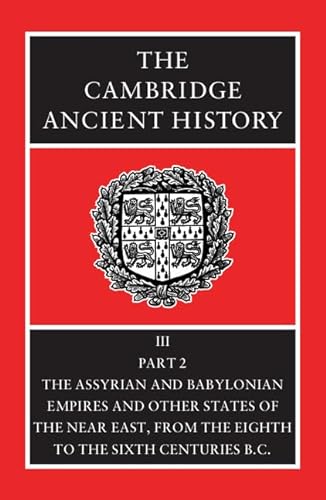 The Cambridge Ancient History, Volume 3, Part 2: The Assyrian and Babylonian Empires and Other States of the Near East, from the Eighth to the Sixth Centuries BC