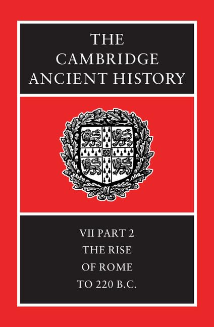 The Cambridge Ancient History Volume 7, Part 2: The Rise of Rome to 220 BC The Cambridge Ancient History Volume 7, Part 2: The Rise of Rome to 220 BC