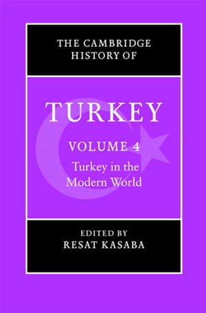 The Cambridge History of Turkey. Volume: 4 Turkey in the Modern World