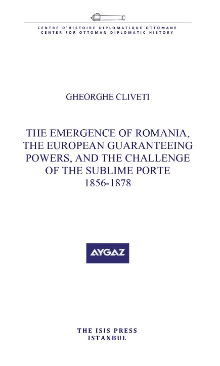 The Emergence of Romania, The European Guaranteeing Powers, And The Challenge of The Sublime Of The Sublime Porte (1856 - 1878) The Emergence of Romania, The European Guaranteeing Powers, And The Challenge of The Sublime Of The Sublime Porte (1856 - 1878)