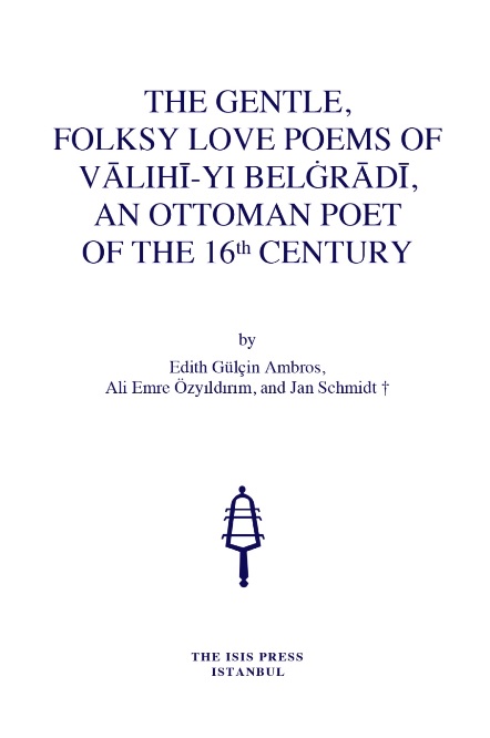 The Gentle, Folksy Love Poems of Valihiyi Belgradi, An Ottoman Poet Of The 16th Century The Gentle, Folksy Love Poems of Valihiyi Belgradi, An Ottoman Poet Of The 16th Century