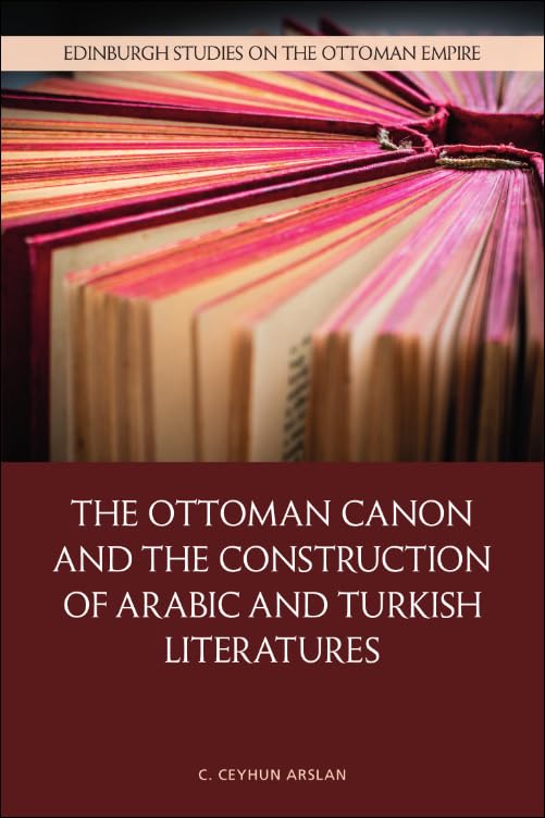 The Ottoman Canon and the Construction of Arabic and Turkish Literatures The Ottoman Canon and the Construction of Arabic and Turkish Literatures