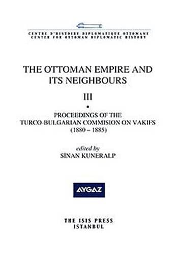 The Ottoman Empire and Its Neighbours III Proceedings of the Turco-Bulgarian Commision on the Vakıfs (1880-1885) The Ottoman Empire and Its Neighbours III Proceedings of the Turco-Bulgarian Commision on the Vakıfs (1880-1885)