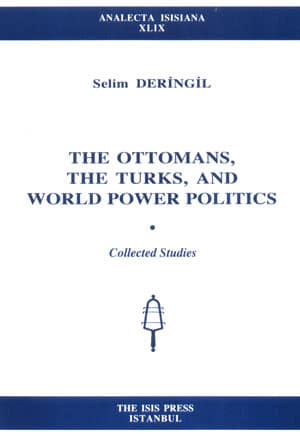 The Ottomans, the Turks and World Power Politics. Collected Studies The Ottomans, the Turks and World Power Politics. Collected Studies