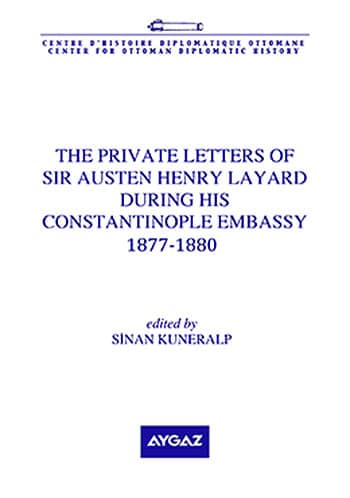 The Private Letters of Sir Austen Henry Layard During His Constantinople Embassy 1877-1880