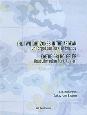 The Twilight Zones in the Aegean. (Un)Forgotten Turkish Islands / Ege'de Gri Bölgeler Unutul(may)an Türk Adaları The Twilight Zones in the Aegean. (Un)Forgotten Turkish Islands / Ege'de Gri Bölgeler Unutul(may)an Türk Adaları