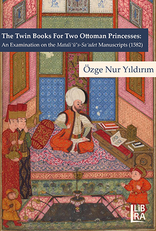 The Twin Books For Two Ottoman Princesses: An Examination on the Matali’ü-Sa’adet Manuscripts (1582) The Twin Books For Two Ottoman Princesses: An Examination on the Matali’ü-Sa’adet Manuscripts (1582)