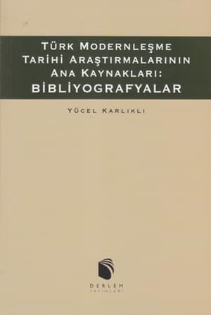 Türk Modernleşme Tarihi Araştırmalarının Ana Kaynakları: Bibliyografyalar Türk Modernleşme Tarihi Araştırmalarının Ana Kaynakları: Bibliyografyalar