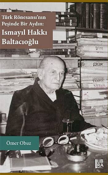 Türk Rönesansı'nın Peşinde Bir Aydın: Ismayıl Hakkı Baltacıoğlu