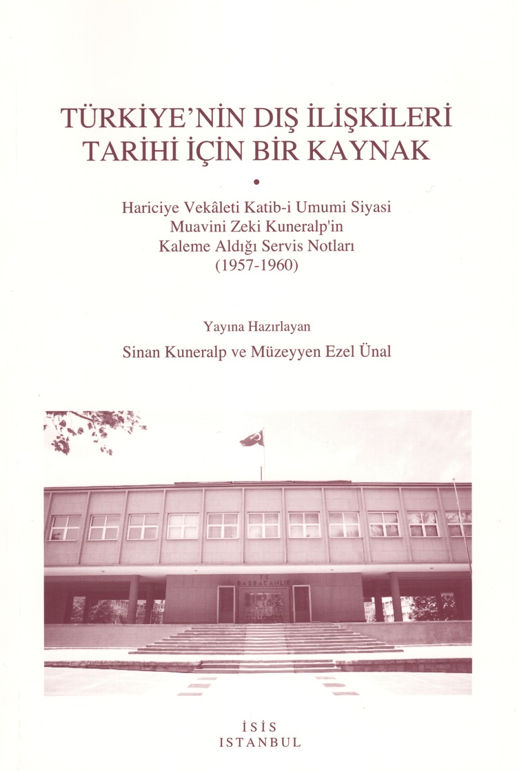 Türkiye’nin Dış İlişkileri Tarihi İçin Bir Kaynak: Hariciye Vekâleti Katib-i Umumi Siyasi Muavini Zeki Kuneralp'in Kaleme Aldığı Servis Notları (1957–1960)