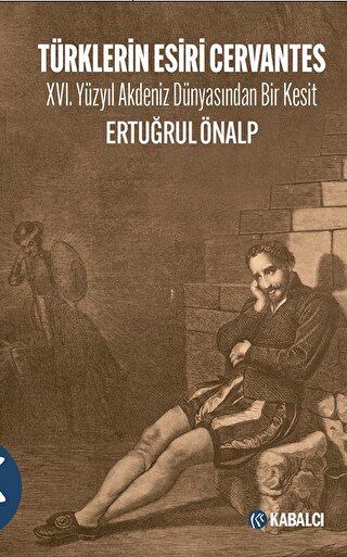 Türklerin Esiri Cervantes XVI. Yüzyıl Akdeniz Dünyasından Bir Kesit