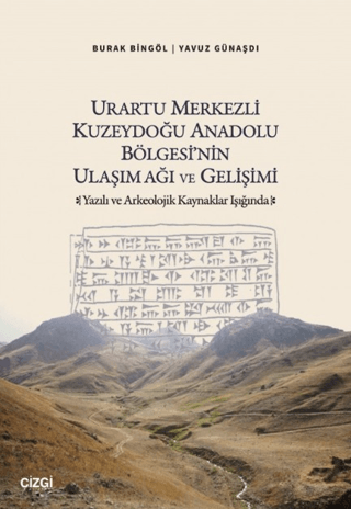 Urartu Merkezli Kuzeydoğu Anadolu Bölgesi'nin Ulaşım Ağı ve Gelişimi Yazılı ve Arkeolojik Kaynaklar Işığında