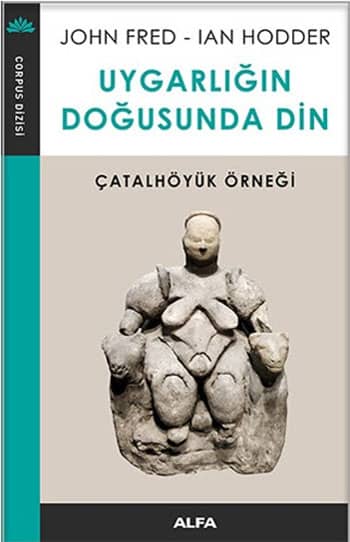 Uygarlığın Doğuşunda Din. Çatalhöyük Örneği
