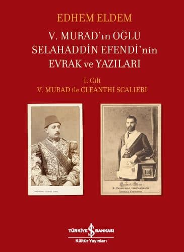 V. Murad'ın Oğlu Selahaddin Efendi'nin Evrak ve Yazıları I. Cilt – V. Murad ile Cleanthi Scalieri V. Murad'ın Oğlu Selahaddin Efendi'nin Evrak ve Yazıları I. Cilt – V. Murad ile Cleanthi Scalieri