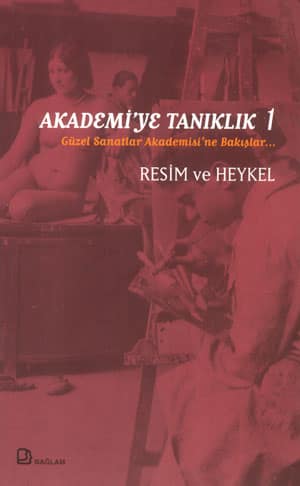 Akademi'ye Tanıklık 1 Güzel Sanatlar Akademisi'ne Bakışlar Resim ve Heykel