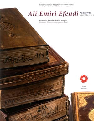 Millet Yazma Eser Kütüphanesi'nden bir seçme. Ali Emiri Efendi ve dünyası. Fermanlar, beratlar, hatlar, kitaplar