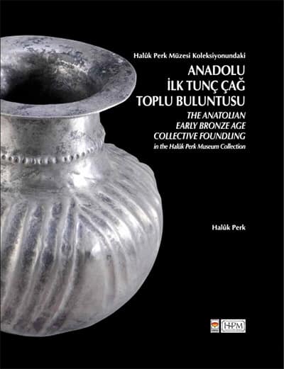 Haluk Perk Müzesi Koleksiyonundaki Anadolu İlk Tunç Çağ Toplu Buluntusu / The Anatolian Early Bronze Age Collective Foundling in The Halûk Perk Museum Collection