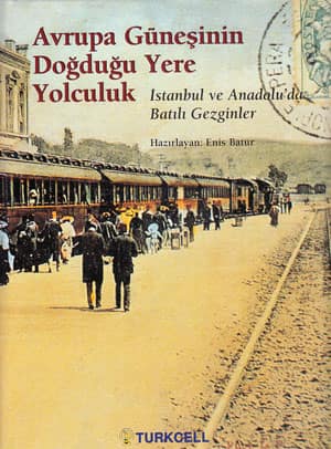 Avrupa Güneşinin Doğduğu Yere Yolculuk, İstanbul ve Anadolu'da batılı gezginler