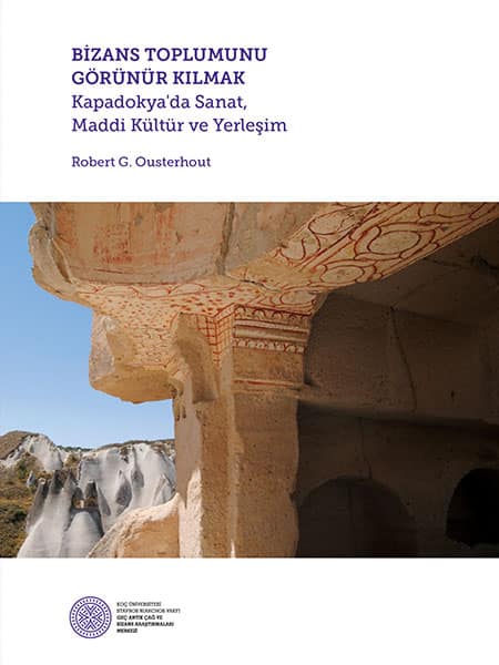 Bizans Toplumunu Görünür Kılmak. Kapadokya'da Sanat, Maddi Kültür ve Yerleşim