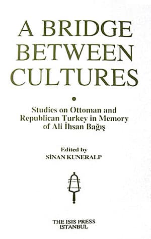 A Bridge Between Cultures: Studies on Ottoman and Republican Turkey in Memory of Ali İhsan Bağış