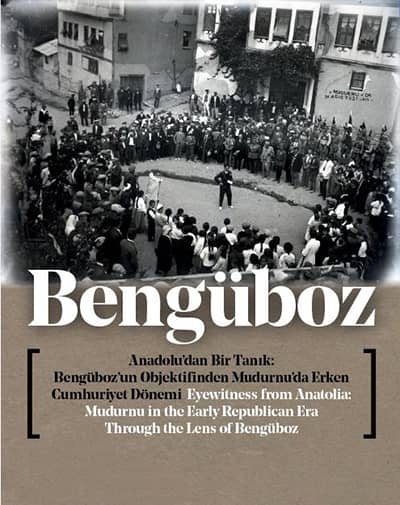 Bengüboz. Anadolu'dan Bir Tanıklık. Bengüboz'un Objektifinden Mudurnu'da Erken Cumhuriyet Dönemi