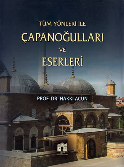 Tüm Yönleri ile Çapanoğulları ve Eserleri (Genişletilmiş 2. Baskı)