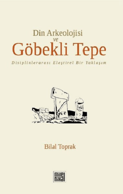 Din Arkeolojisi ve Göbekli Tepe. Disiplinlerarası Eleştirel Bir Yaklaşım