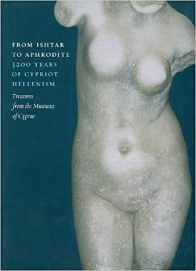 From Ishtar to Aphrodite: 3200 Years of Cypriot Hellenism. Treasures from the Museums of Cyprus