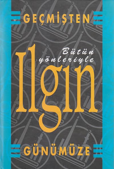 Geçmişten Günümüze Bütün Yönleriyle Ilgın