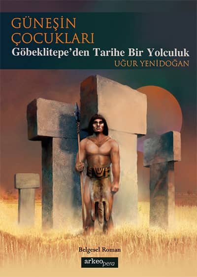 Güneşin Çocukları. Göbeklitepe'den Tarihe Bir Yolculuk
