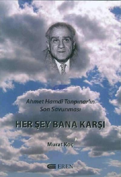 Ahmet Hamdi Tanpınar'ın Son Savunması. Her Şey Bana Karşı