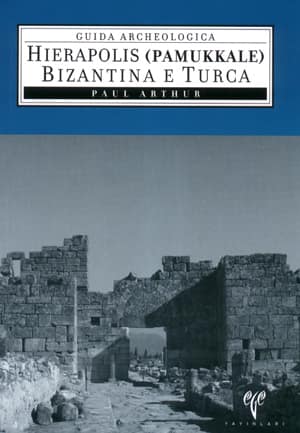 Hierapolis (Pamukkale) Bizantina e Turca - Guida Archeologica