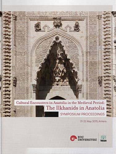 Cultural Encounters in Anatolia in The Medieval Period. The Ilkhanids in Anatolia Sypmposium Proceedings