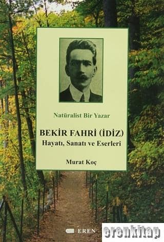 Natüralist Bir Yazar. Bekir Fahri (İdiz) Hayatı, Sanatı ve Eserleri