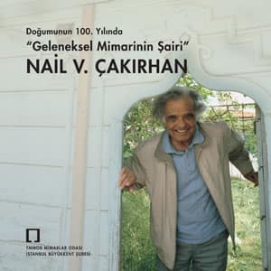 Geleneksel Mimarinin Şairi Nail V. Çakırhan - Doğumunun 100. Yılında